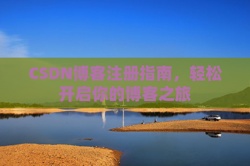 CSDN博客注册指南，轻松开启你的博客之旅
